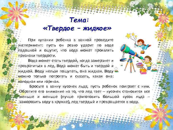 Тема: «Твердое – жидкое» При купании ребенка в ванной проведите эксперимент: пусть он резко