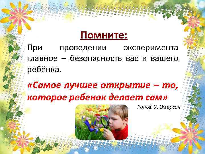  Помните: При проведении эксперимента главное – безопасность вас и вашего ребёнка. «Самое лучшее