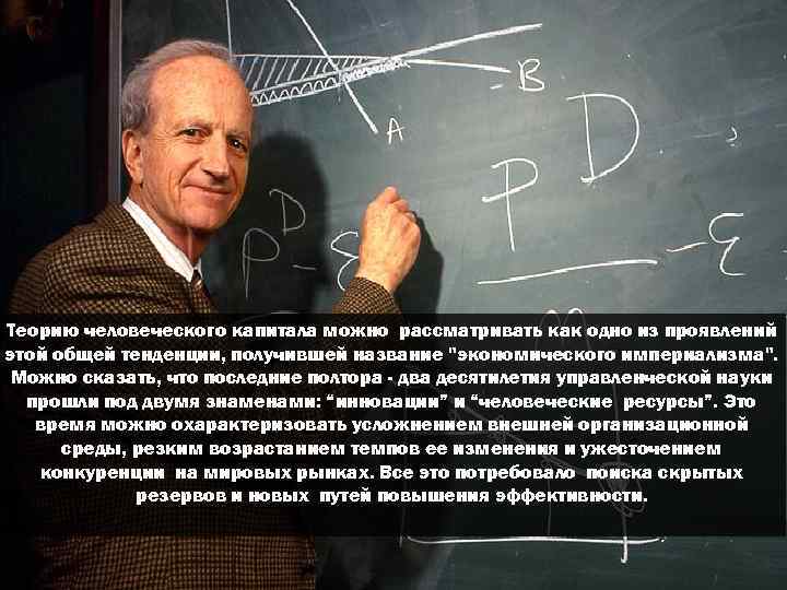 Теорию человеческого капитала можно рассматривать как одно из проявлений этой общей тенденции, получившей название