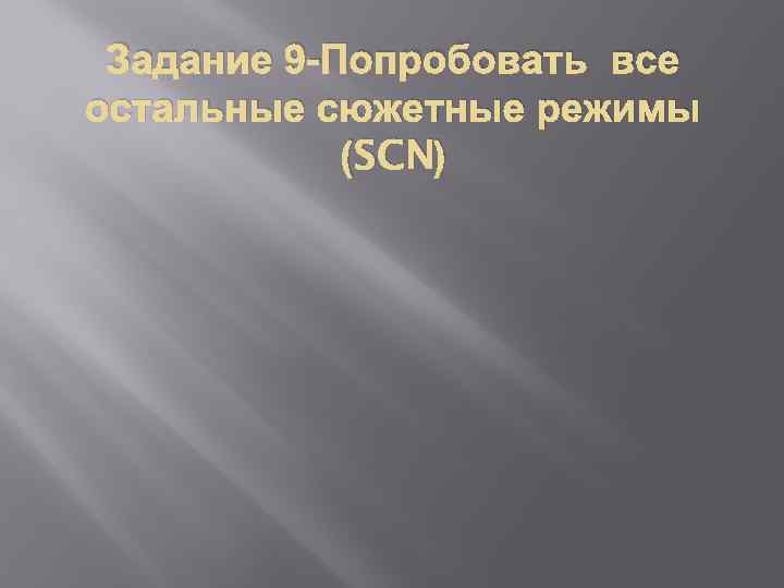 Задание 9 -Попробовать все остальные сюжетные режимы (SCN) 