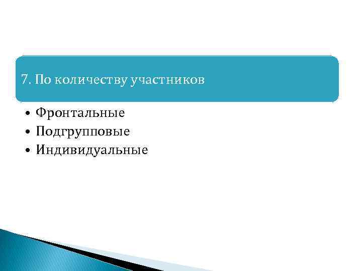 7. По количеству участников • Фронтальные • Подгрупповые • Индивидуальные 