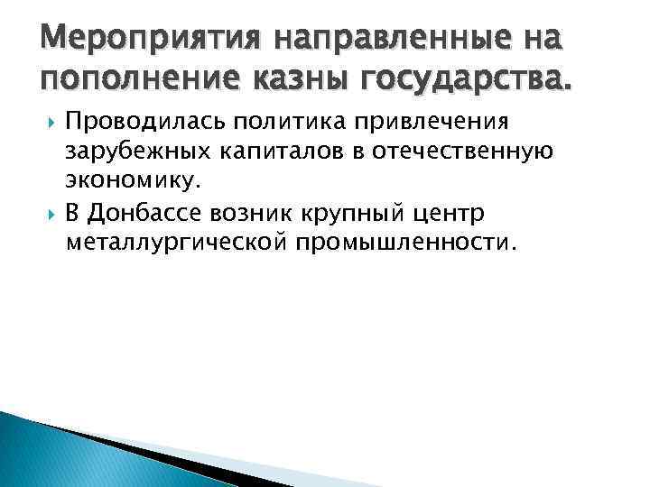 Мероприятия направленные на пополнение казны государства. Проводилась политика привлечения зарубежных капиталов в отечественную экономику.