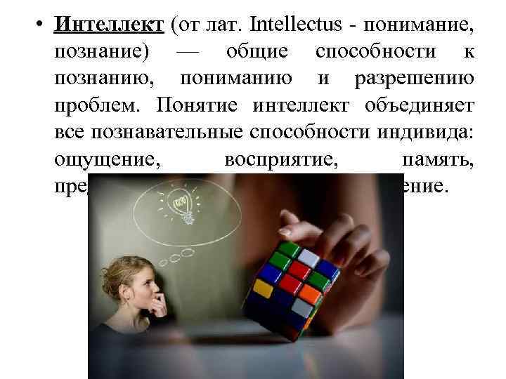  • Интеллект (от лат. Intellectus - понимание, познание) — общие способности к познанию,