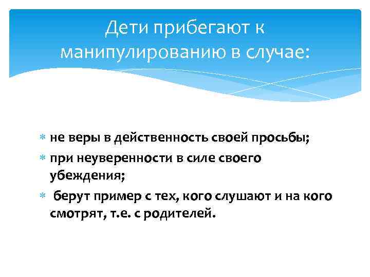 Дети прибегают к манипулированию в случае: не веры в действенность своей просьбы; при неуверенности