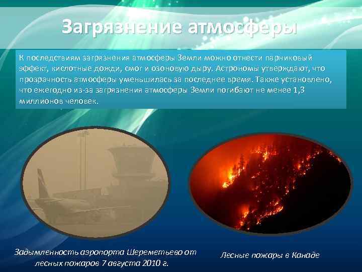 Загрязнение атмосферы К последствиям загрязнения атмосферы Земли можно отнести парниковый эффект, кислотные дожди, смог