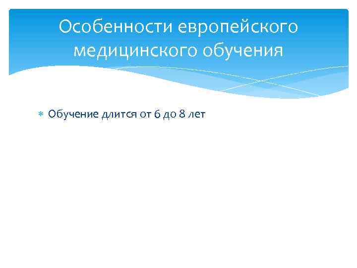 Особенности европейского медицинского обучения Обучение длится от 6 до 8 лет 