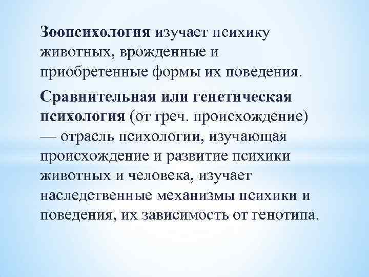 Зоопсихология изучает психику животных, врожденные и приобретенные формы их поведения. Сравнительная или генетическая психология