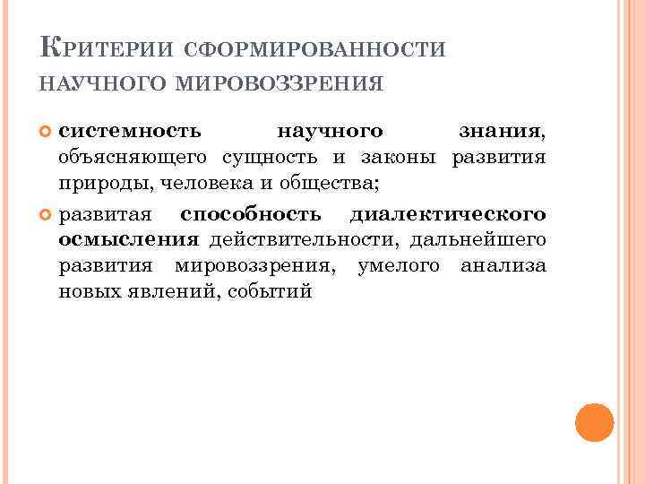КРИТЕРИИ СФОРМИРОВАННОСТИ НАУЧНОГО МИРОВОЗЗРЕНИЯ системность научного знания, объясняющего сущность и законы развития природы, человека