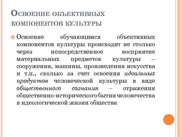 ОСВОЕНИЕ ОБЪЕКТИВНЫХ КОМПОНЕНТОВ КУЛЬТУРЫ Освоение обучающимся объективных компонентов культуры происходит не столько через непосредственное