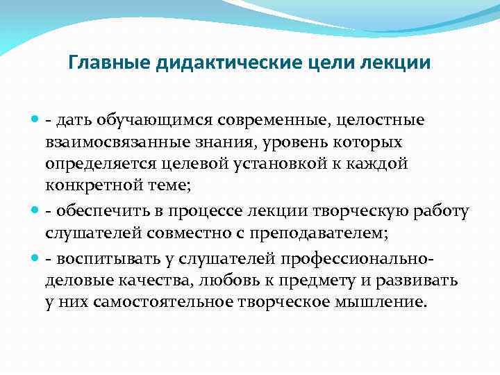 Главные дидактические цели лекции - дать обучающимся современные, целостные взаимосвязанные знания, уровень которых определяется