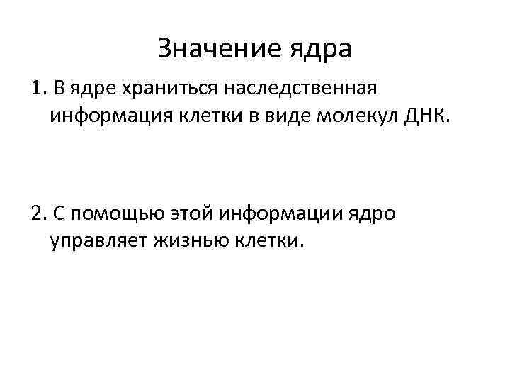 Значение ядра 1. В ядре храниться наследственная информация клетки в виде молекул ДНК. 2.