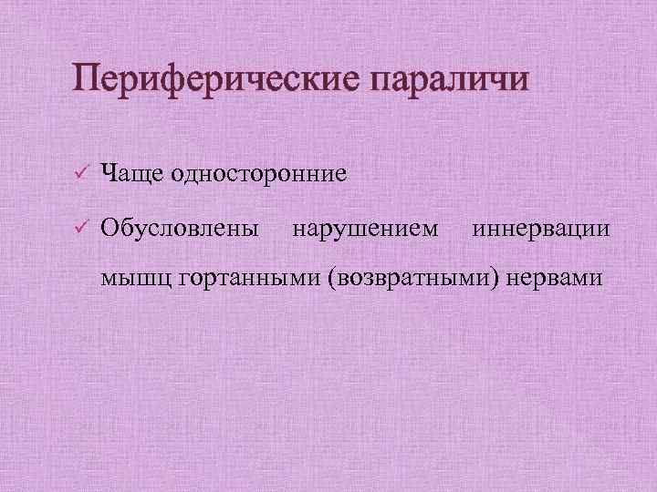 Периферические параличи ü Чаще односторонние ü Обусловлены нарушением иннервации мышц гортанными (возвратными) нервами 