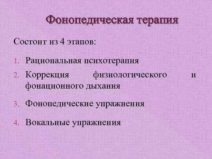 Фонопедическая терапия Состоит из 4 этапов: 1. Рациональная психотерапия 2. Коррекция физиологического фонационного дыхания