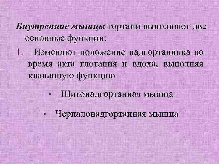 Внутренние мышцы гортани выполняют две основные функции: 1. Изменяют положение надгортанника во время акта