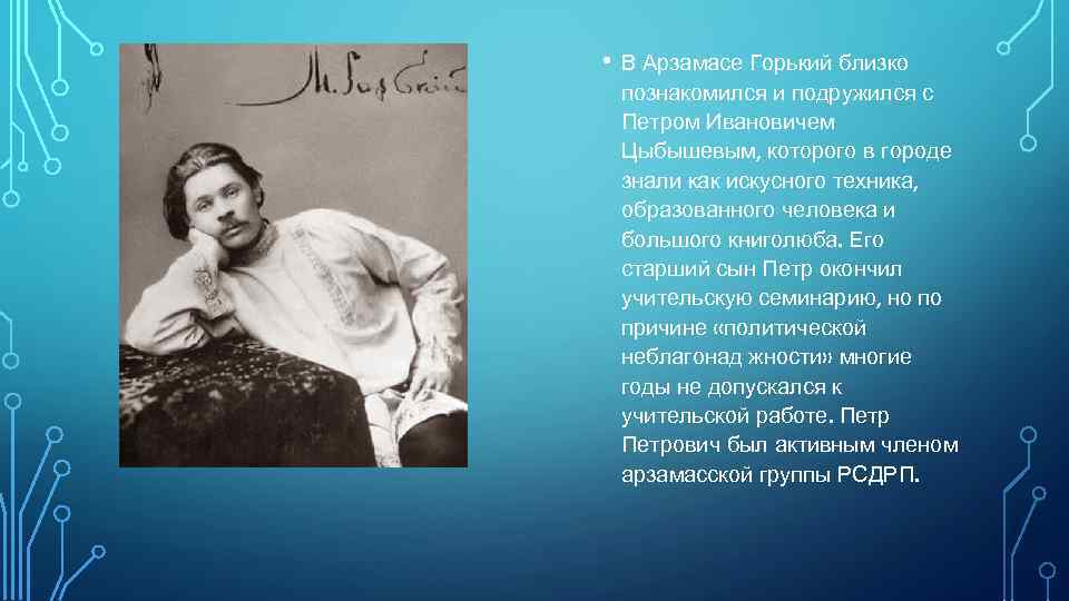  • В Арзамасе Горький близко познакомился и подружился с Петром Ивановичем Цыбышевым, которого