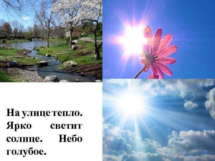 На улице тепло. Ярко светит солнце. Небо голубое. 