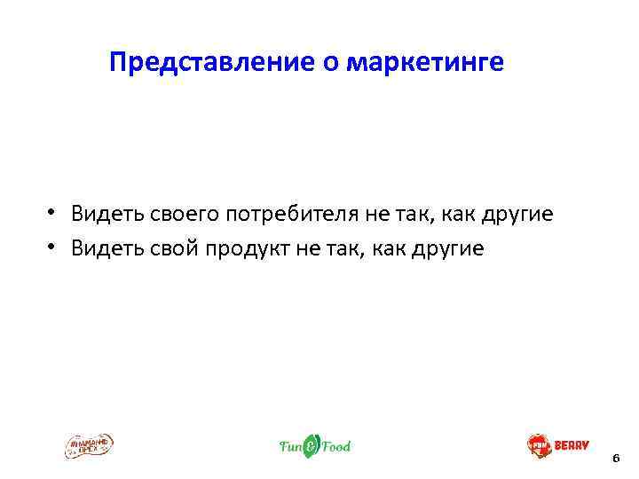 Представление о маркетинге • Видеть своего потребителя не так, как другие • Видеть свой