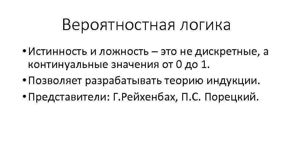 Вероятностная логика • Истинность и ложность – это не дискретные, а континуальные значения от