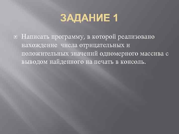 ЗАДАНИЕ 1 Написать программу, в которой реализовано нахождение числа отрицательных и положительных значений одномерного
