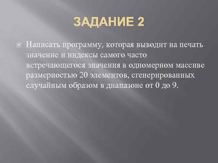 ЗАДАНИЕ 2 Написать программу, которая выводит на печать значение и индексы самого часто встречающегося