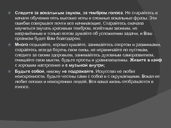 Следите за вокальным звуком, за тембром голоса. Не старайтесь в начале обучения петь высокие
