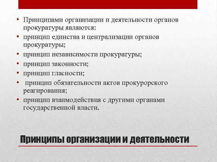  • Принципами организации и деятельности органов прокуратуры являются: • принцип единства и централизации