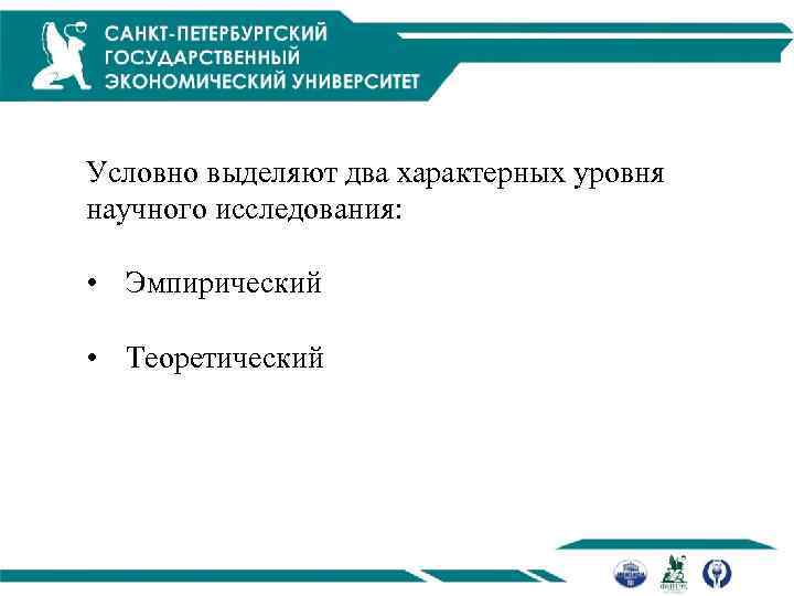 Условно выделяют два характерных уровня научного исследования: • Эмпирический • Теоретический 