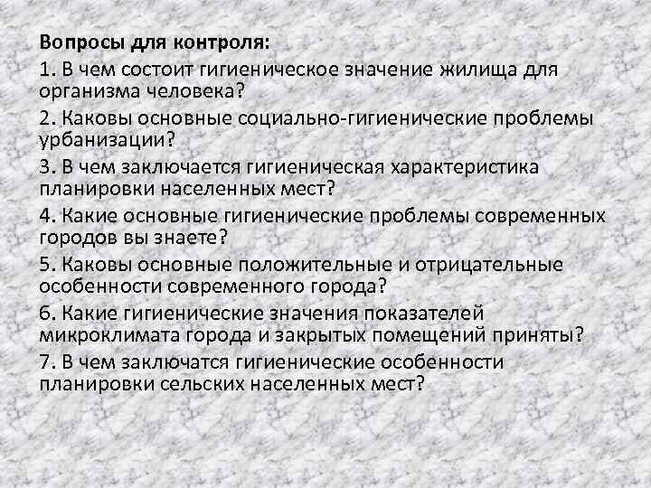 Вопросы для контроля: 1. В чем состоит гигиеническое значение жилища для организма человека? 2.