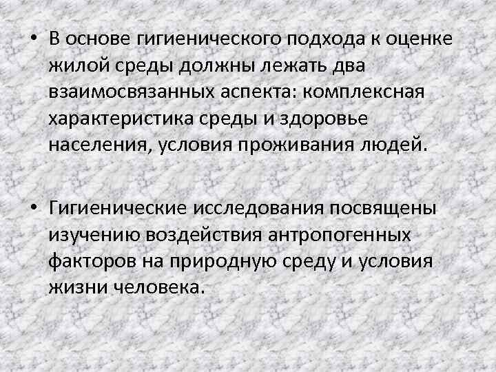  • В основе гигиенического подхода к оценке жилой среды должны лежать два взаимосвязанных