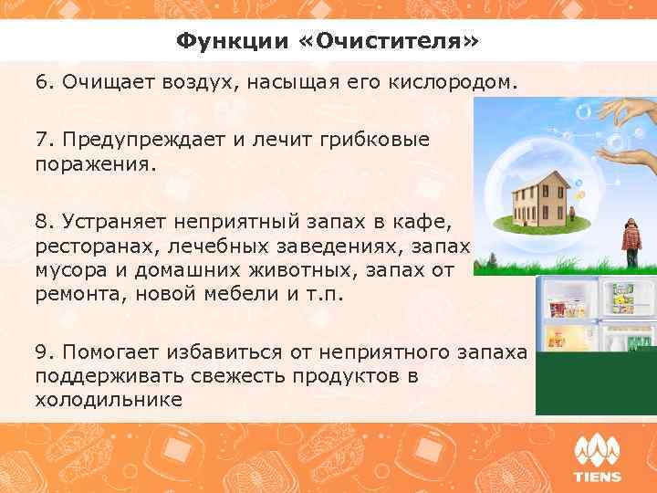 Функции «Очистителя» 6. Очищает воздух, насыщая его кислородом. 7. Предупреждает и лечит грибковые поражения.