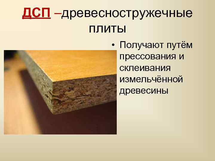 ДСП –древесностружечные плиты • Получают путём прессования и склеивания измельчённой древесины 