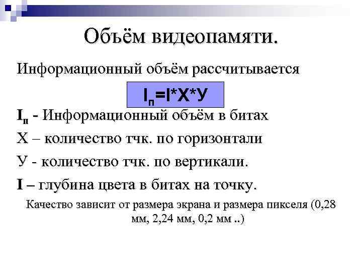Объём видеопамяти. Информационный объём рассчитывается Iп=I*Х*У Iп - Информационный объём в битах Х –