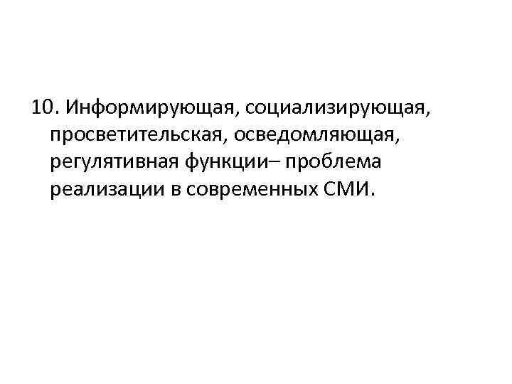 10. Информирующая, социализирующая, просветительская, осведомляющая, регулятивная функции– проблема реализации в современных СМИ. 