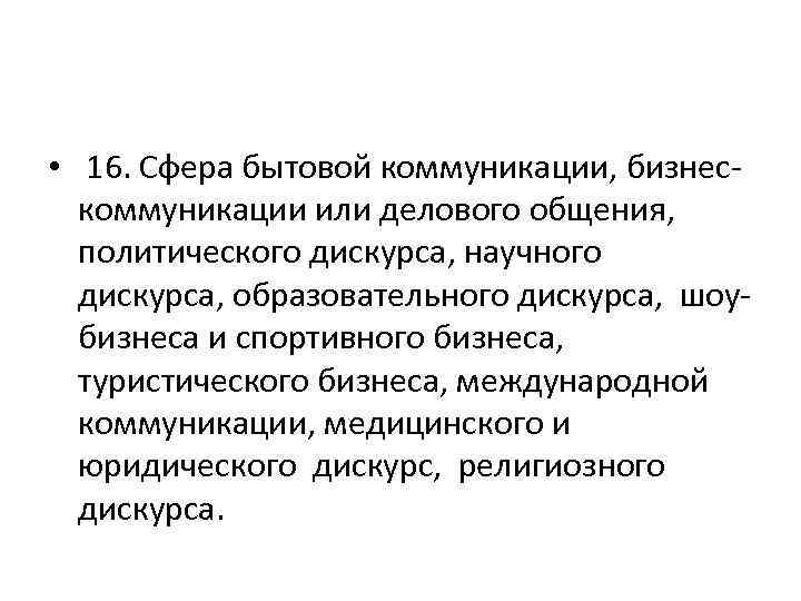  • 16. Сфера бытовой коммуникации, бизнескоммуникации или делового общения, политического дискурса, научного дискурса,