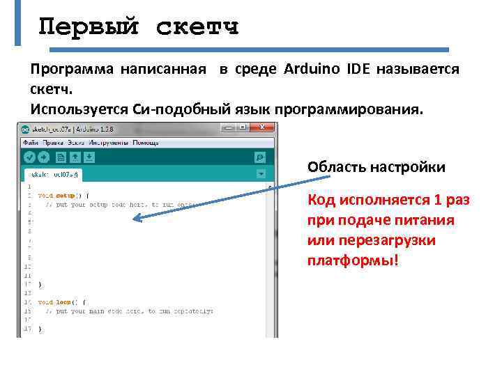 Первый скетч Программа написанная в среде Arduino IDE называется скетч. Используется Си-подобный язык программирования.