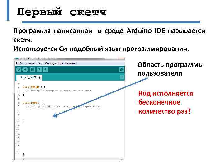 Первый скетч Программа написанная в среде Arduino IDE называется скетч. Используется Си-подобный язык программирования.