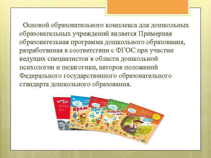 Основой образовательного комплекса для дошкольных образовательных учреждений является Примерная образовательная программа дошкольного образования, разработанная