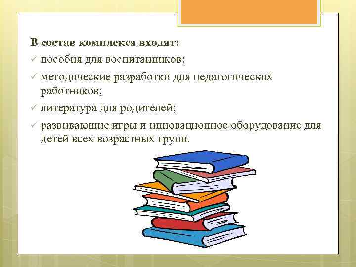 В состав комплекса входят: ü пособия для воспитанников; ü методические разработки для педагогических работников;