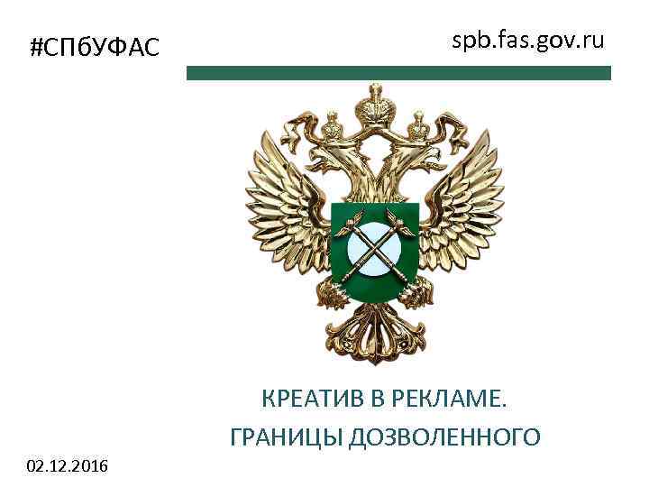 #СПб. УФАС 02. 12. 2016 spb. fas. gov. ru КРЕАТИВ В РЕКЛАМЕ. ГРАНИЦЫ ДОЗВОЛЕННОГО