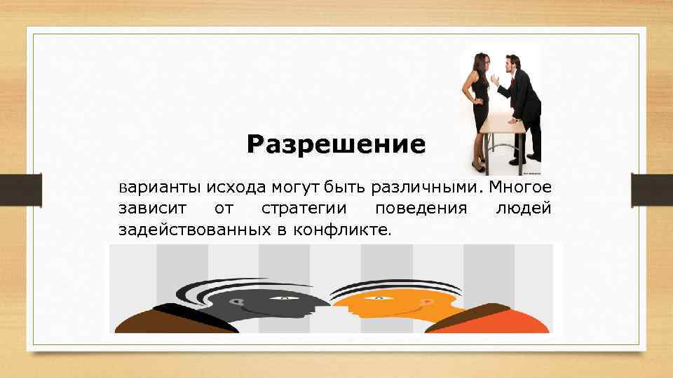 Разрешение Варианты исхода могут быть различными. Многое зависит от стратегии поведения задействованных в конфликте.