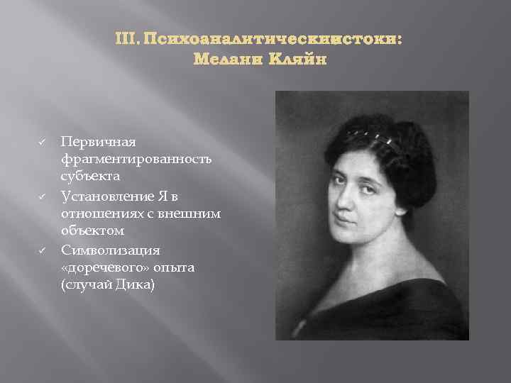 III. Психоаналитические истоки: Мелани Кляйн ü ü ü Первичная фрагментированность субъекта Установление Я в