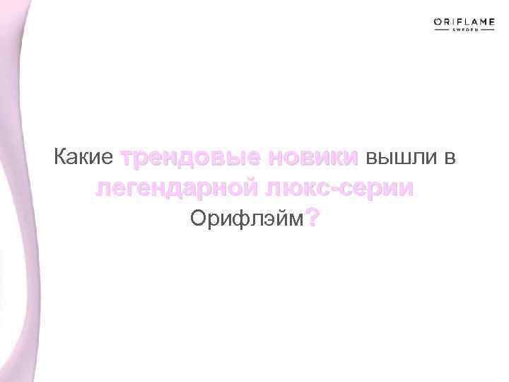 Какие трендовые новики вышли в легендарной люкс-серии Орифлэйм? 