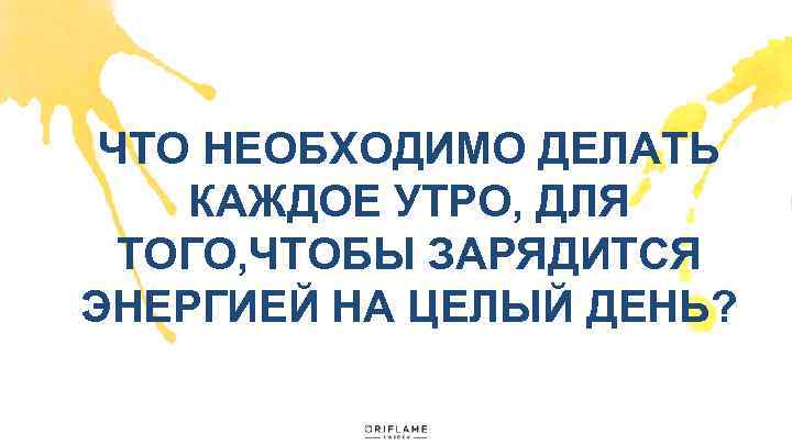 ЧТО НЕОБХОДИМО ДЕЛАТЬ КАЖДОЕ УТРО, ДЛЯ ТОГО, ЧТОБЫ ЗАРЯДИТСЯ ЭНЕРГИЕЙ НА ЦЕЛЫЙ ДЕНЬ? 