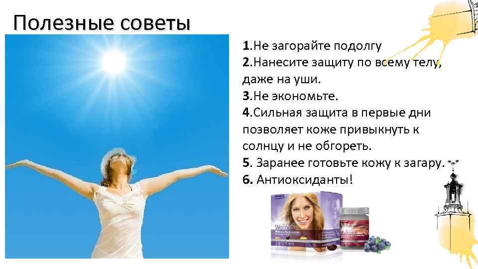 Полезные советы 1. Не загорайте подолгу 2. Нанесите защиту по всему телу, даже на