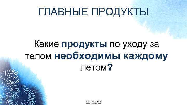 ГЛАВНЫЕ ПРОДУКТЫ Какие продукты по уходу за телом необходимы каждому летом? 