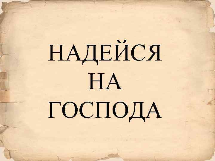 НАДЕЙСЯ НА ГОСПОДА 