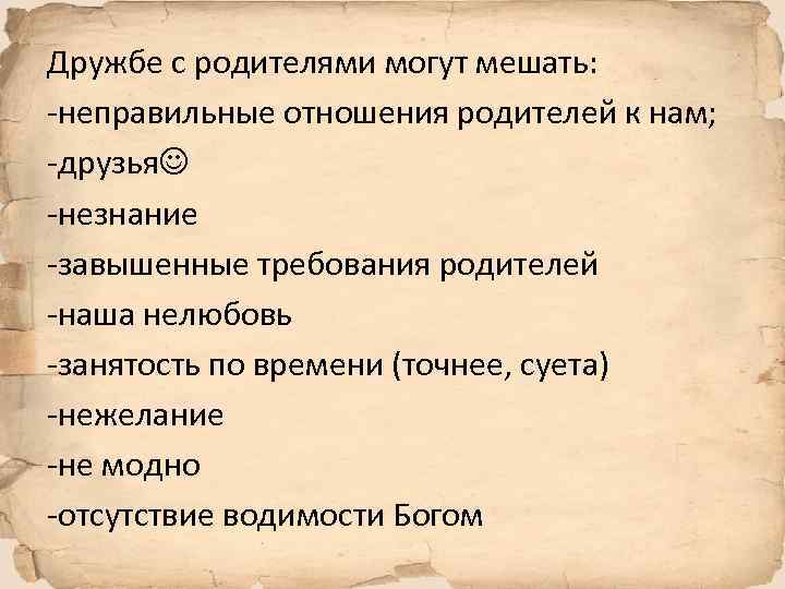 Дружбе с родителями могут мешать: -неправильные отношения родителей к нам; -друзья -незнание -завышенные требования