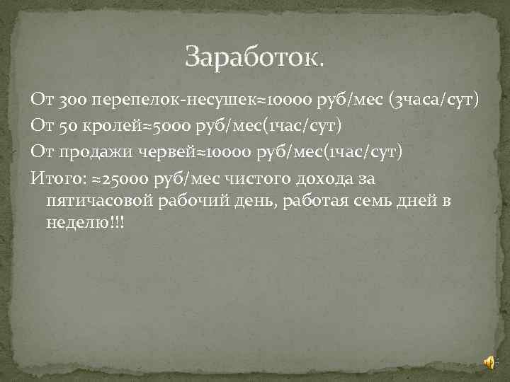 Заработок. От 300 перепелок-несушек≈10000 руб/мес (3 часа/сут) От 50 кролей≈5000 руб/мес(1 час/сут) От продажи