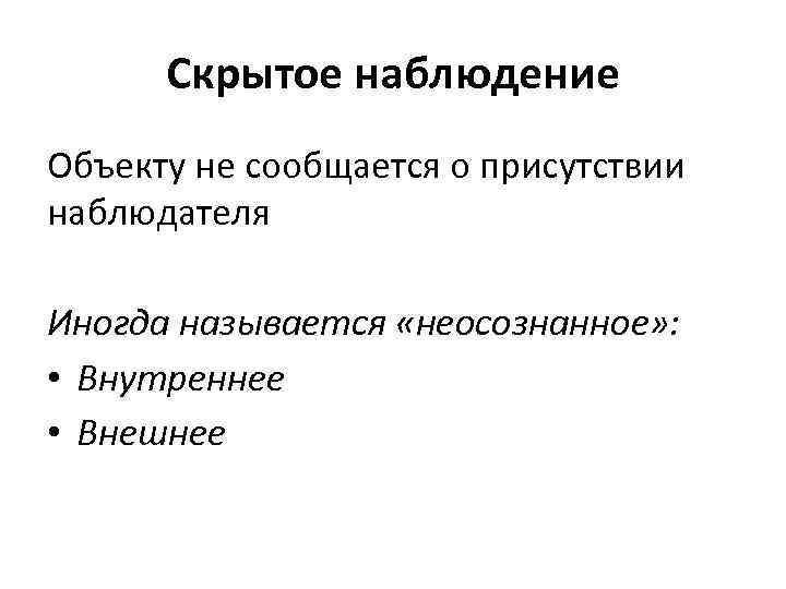 Скрытое наблюдение Объекту не сообщается о присутствии наблюдателя Иногда называется «неосознанное» : • Внутреннее