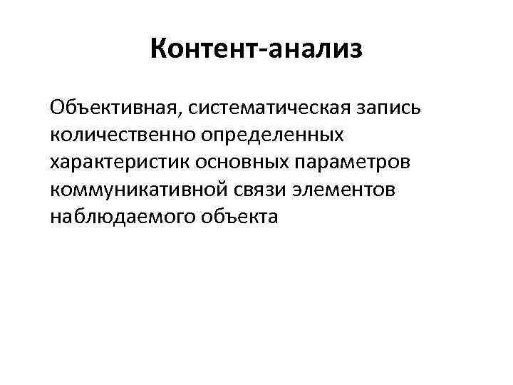 Контент-анализ Объективная, систематическая запись количественно определенных характеристик основных параметров коммуникативной связи элементов наблюдаемого объекта